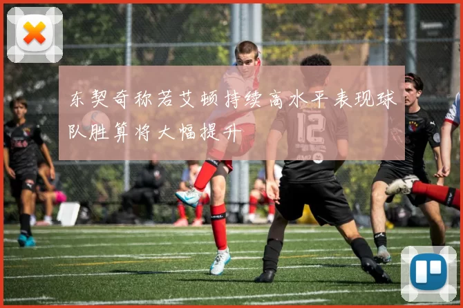 东契奇称若艾顿持续高水平表现球队胜算将大幅提升
