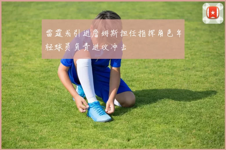 雷霆或引进詹姆斯担任指挥角色年轻球员负责进攻冲击